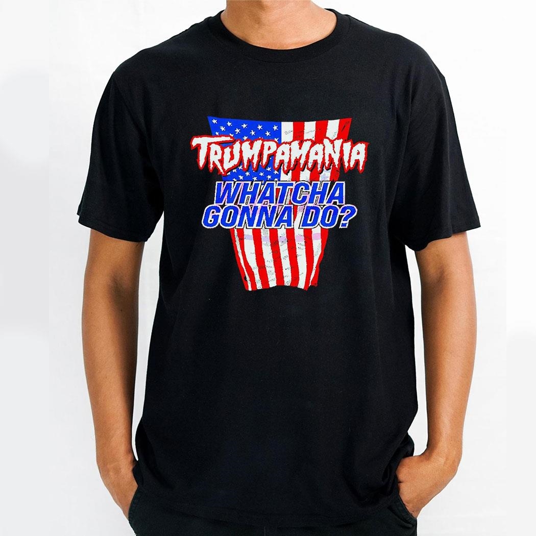 Trumpamania Whatcha Gonna Do Usa Shirt