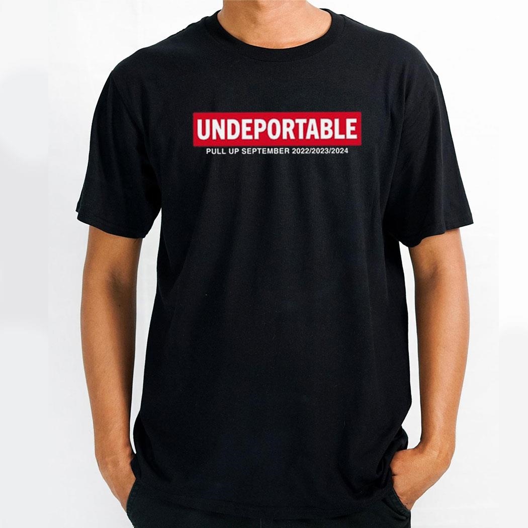 Undeportable Pull Up September 2022 2023 2024 Shirt