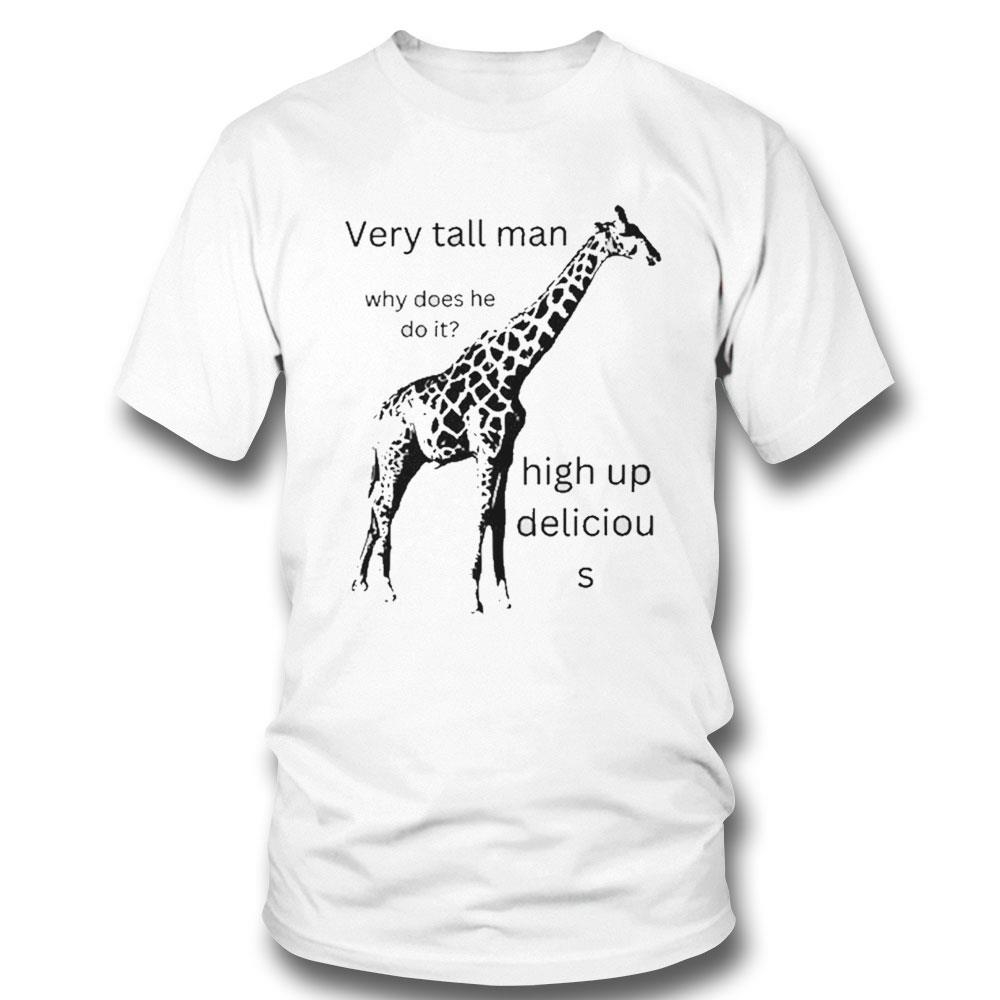 Very Tall Man Why Does He Do It High Up Delicious Giraffe Shirt
