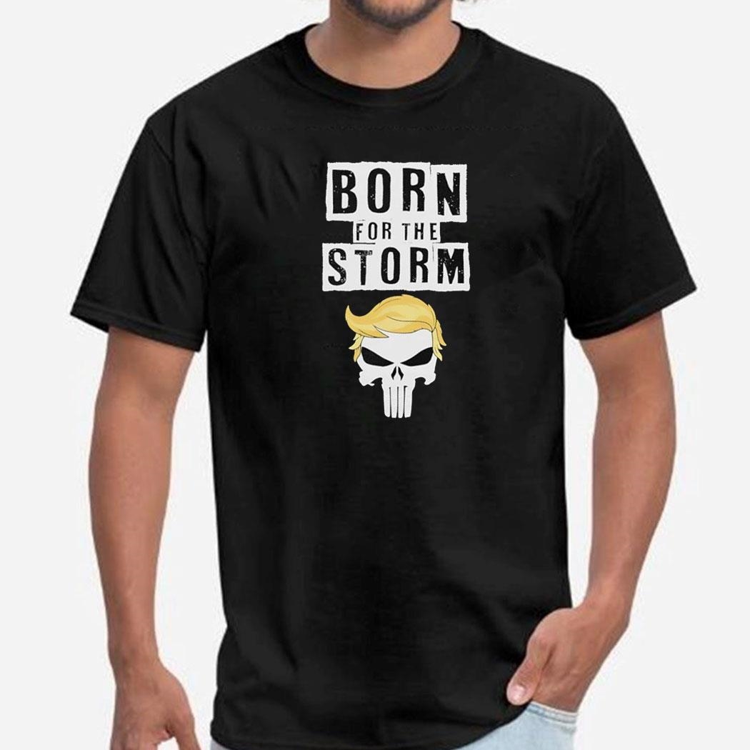 Born For The Storm Trump Shirt Hoodie