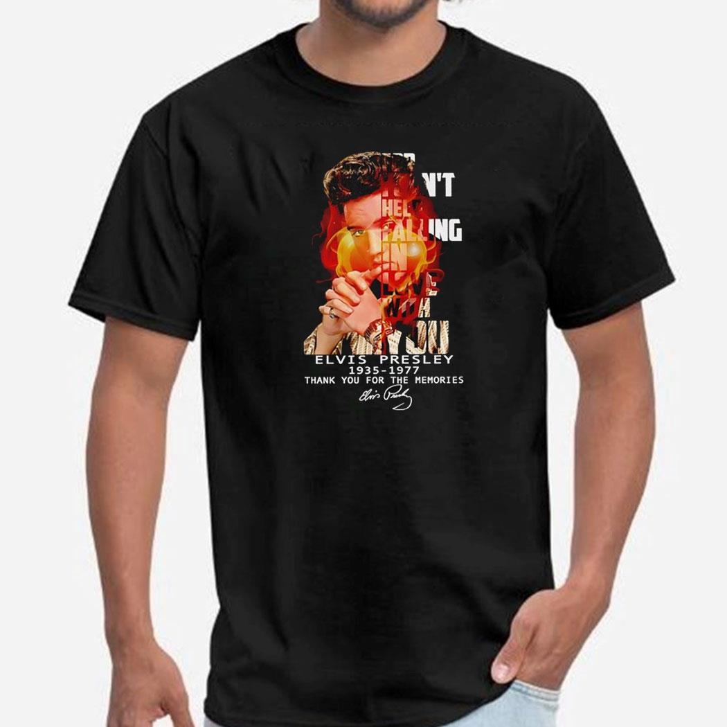 For I Cant Help Falling In Love With You Elvis Presley 1935 1977 Memories Signature Shirt