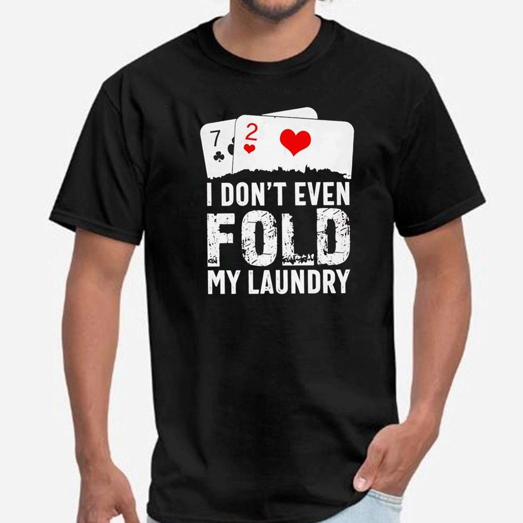I Dont Even Fold My Laundry Playcards Shirt Hoodie
