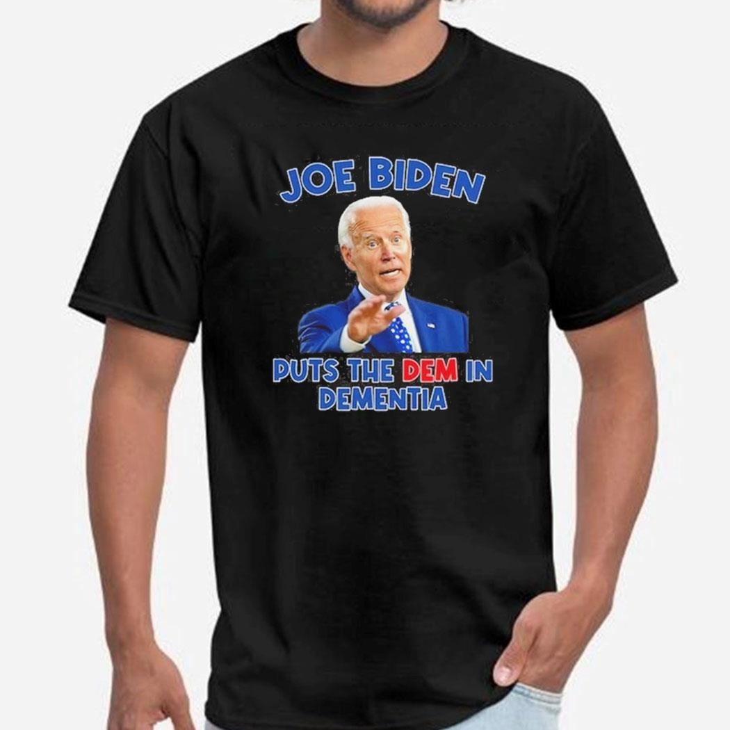 Joe Biden Puts The Dem In Dementia Shirt