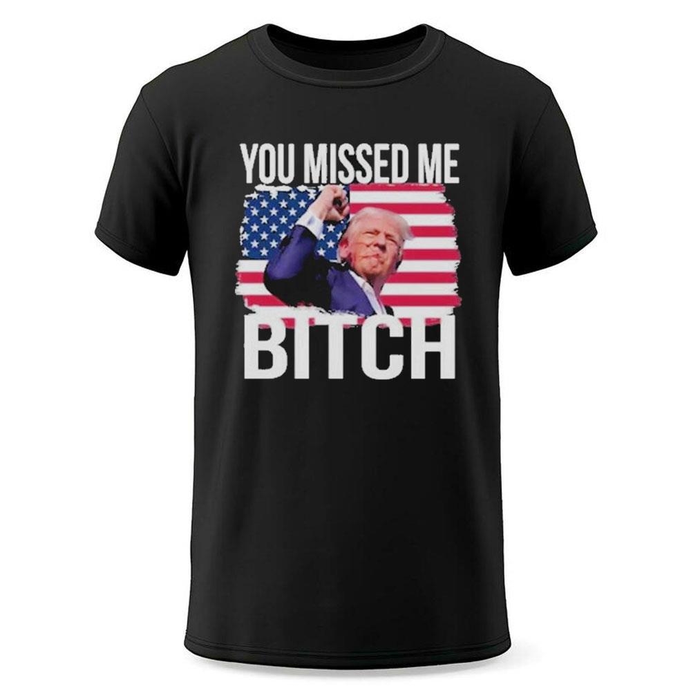 Trump Assassination You Missed Me Bitch Shirt Trump Assassination You Missed Me Bitch Shirt