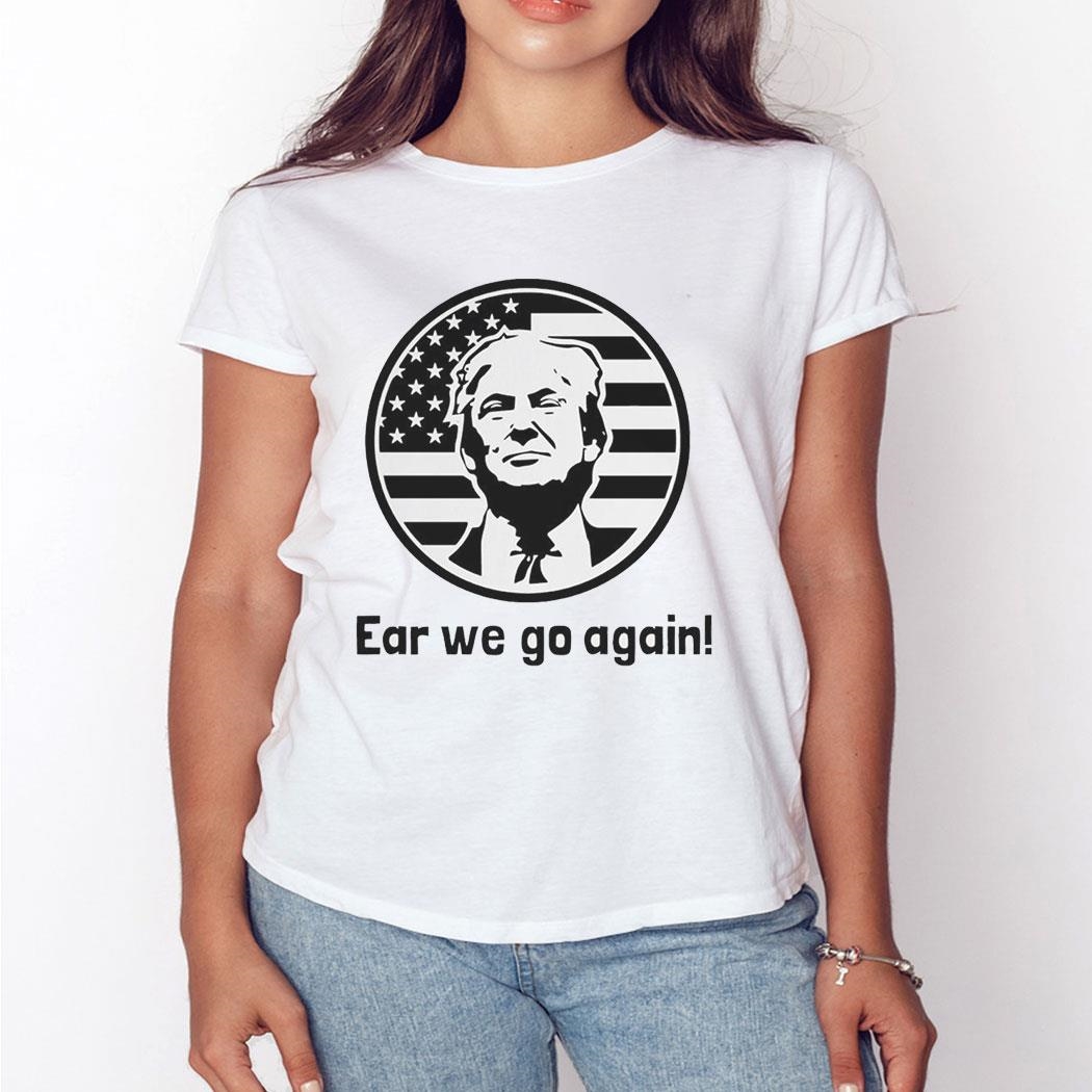 Donald Trump Maga 2024 Ear We Go Again Art Shirt Hoodie Donald Trump Maga 2024 Ear We Go Again Art Shirt Hoodie