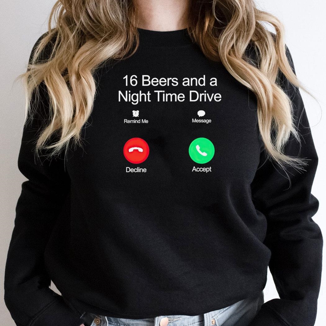 16 Beers And A Night Time Drive Shirthoodie