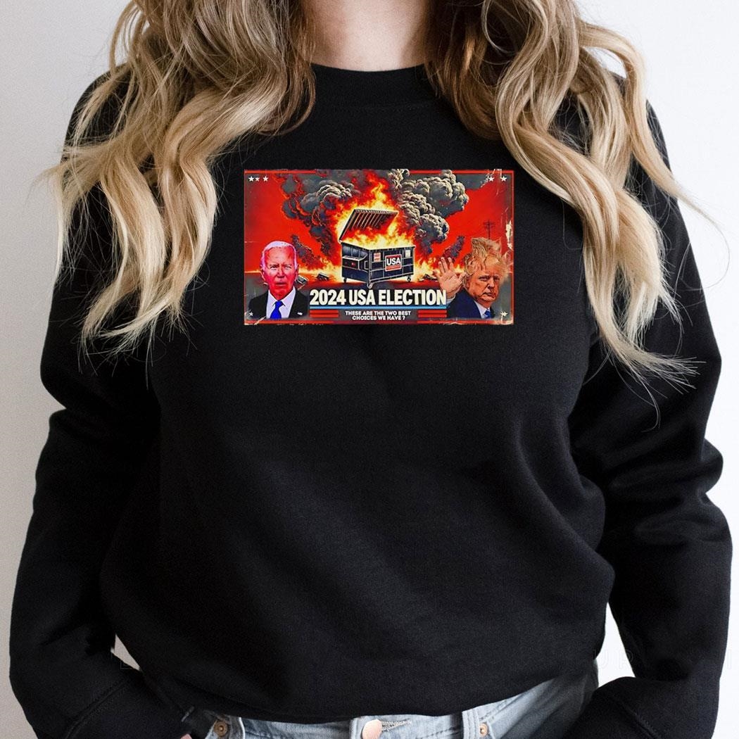 2024 Usa Election Dumpster Fire These Are The Two Best Choices We Have Biden And Trump Shirt