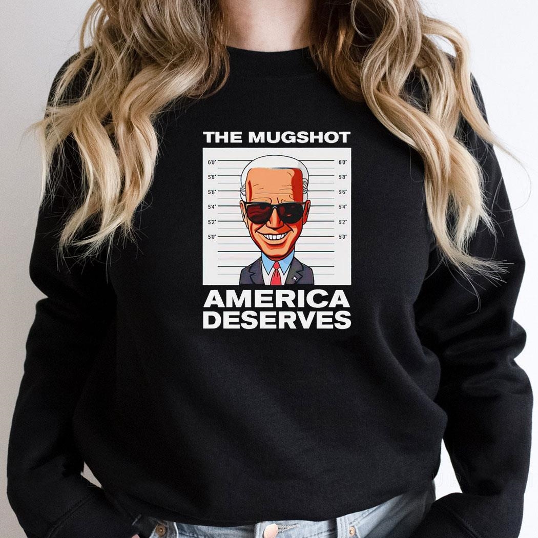 Biden The Mugshot America Deserves Conservative Shirt