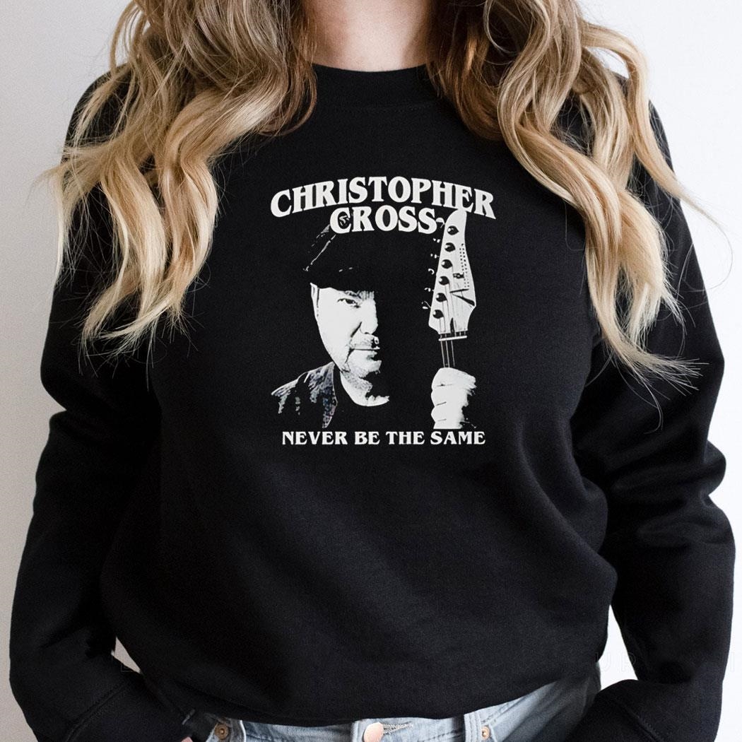 Christopher Cross Never Be The Same Shirt Hoodie