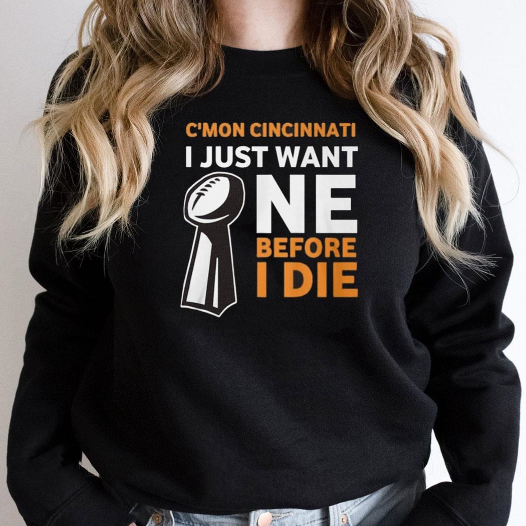 Cmon Cincinati I Just Want One Before I Die Shirt