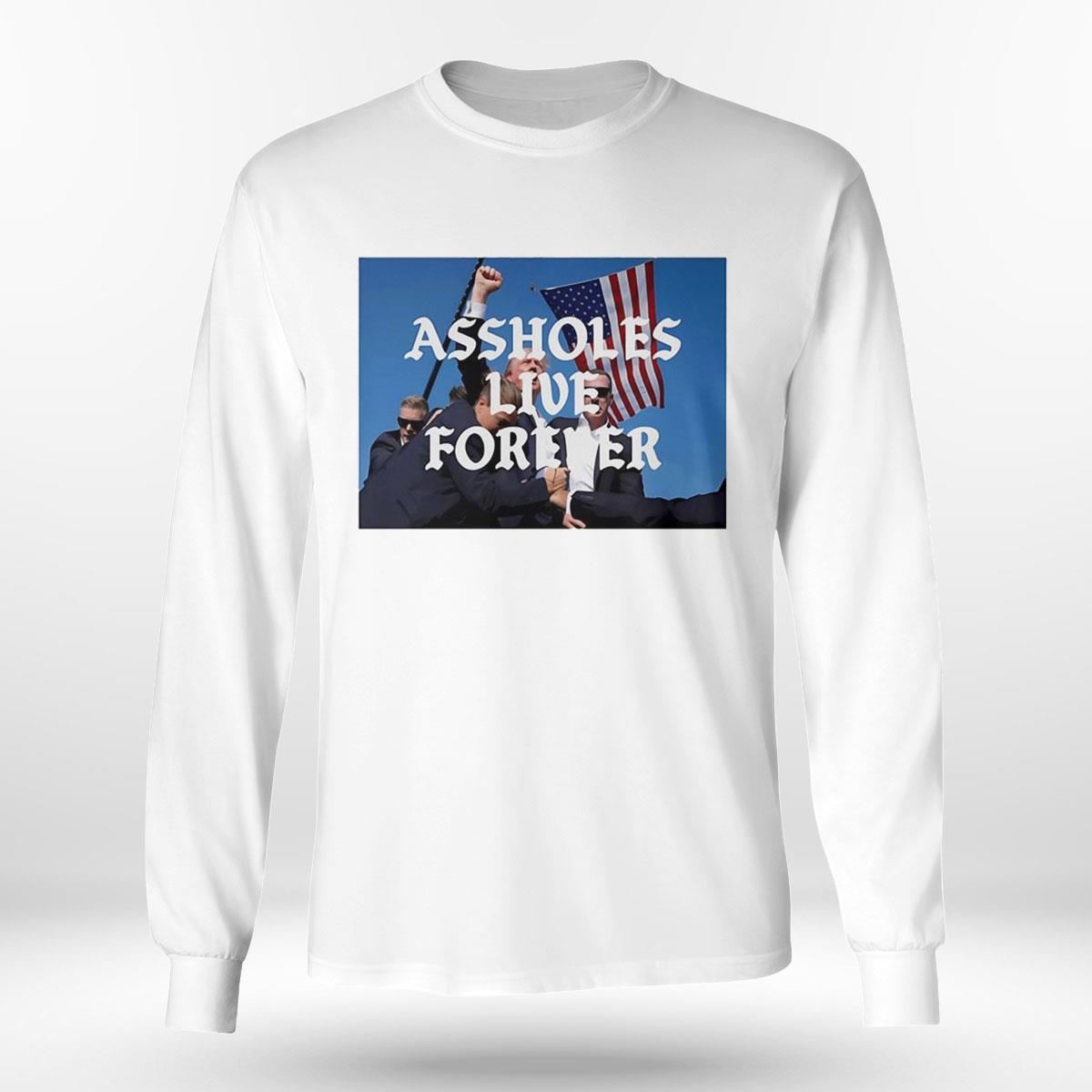 Donald Trump Cant Be Killed Assholes Live Forever Shirt Hoodie Donald Trump Cant Be Killed Assholes Live Forever Shirt Hoodie