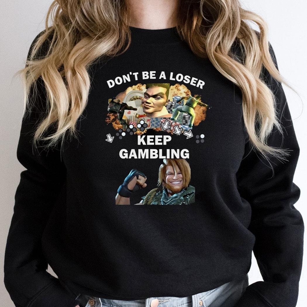 Dont Be A Loser Keep Gambling Shirt