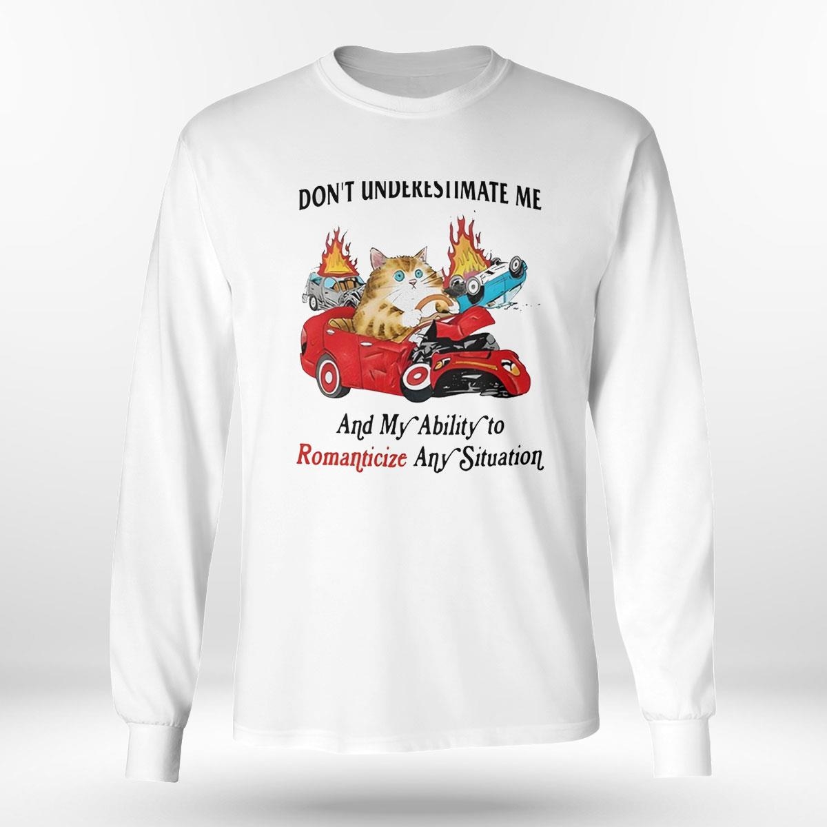 Dont Underestimate Me And My Ability To Ramanticize Any Situation Shirt Dont Underestimate Me And My Ability To Ramanticize Any Situation Shirt