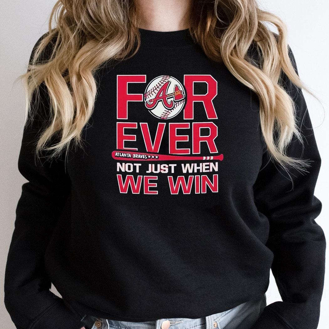 Forever Not Just When We Win Atlanta Braves Shirt