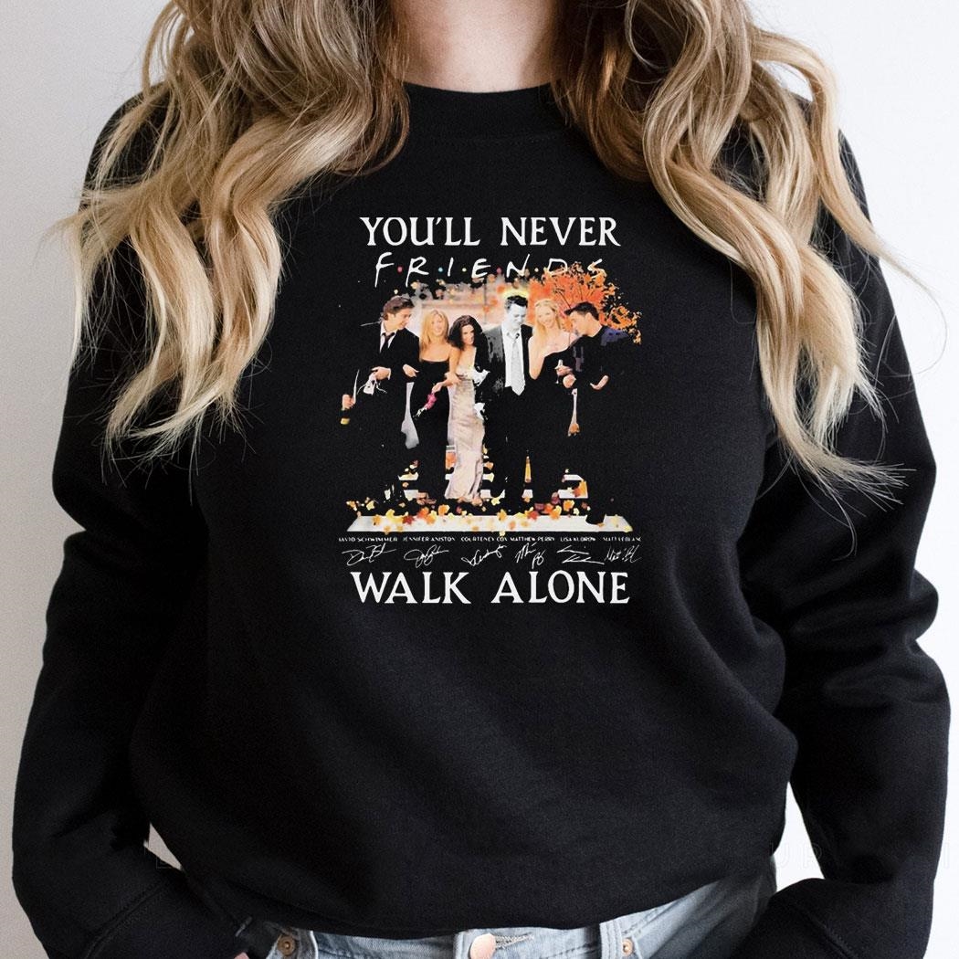 Friends Youll Never Walk Alone Fan Signatures Of Actors Shirthoodie