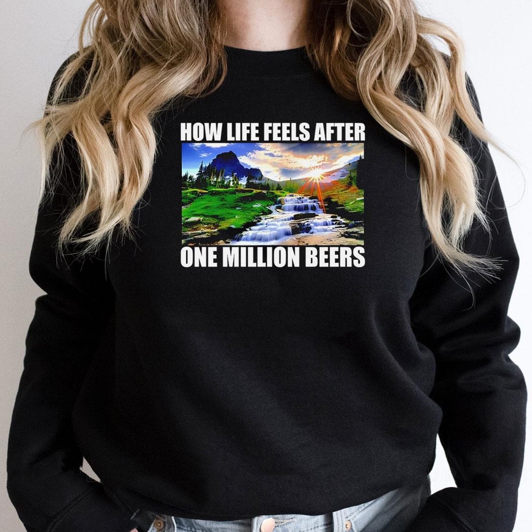 How Life Feels After One Million Beers Photo Shirt How Life Feels After One Million Beers Photo Shirt
