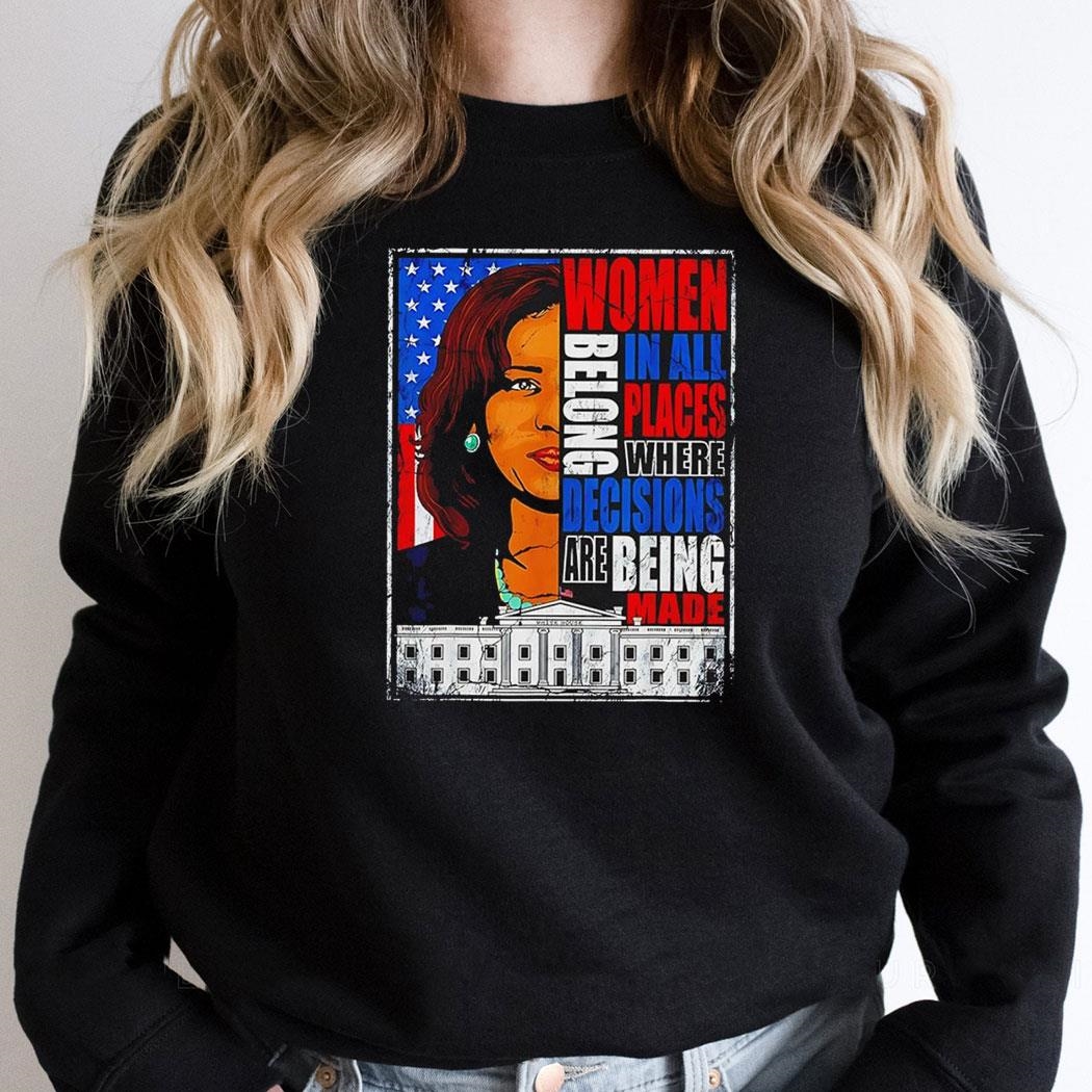 Kamala Harris President 2024 Women Belong In All Places Where Decisions Are Being Made Shirt