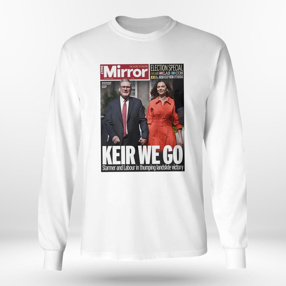 Keir We Go Starmer And Labour In Thumping Landslide Victory Shirt Keir We Go Starmer And Labour In Thumping Landslide Victory Shirt