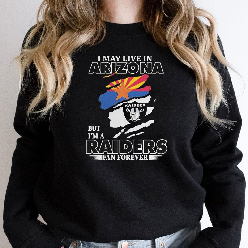 Las Vegas Raiders I May Live In Arizona But Im A Raiders Fan Shirt Hoodie