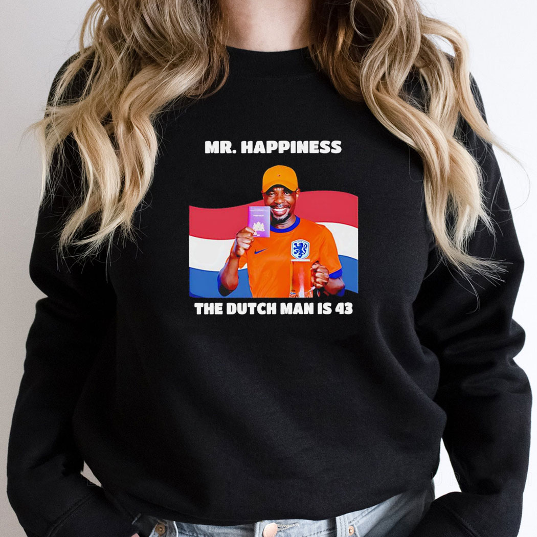 Mr Happiness De Dutch Man Is 43 Shirt Hoodie