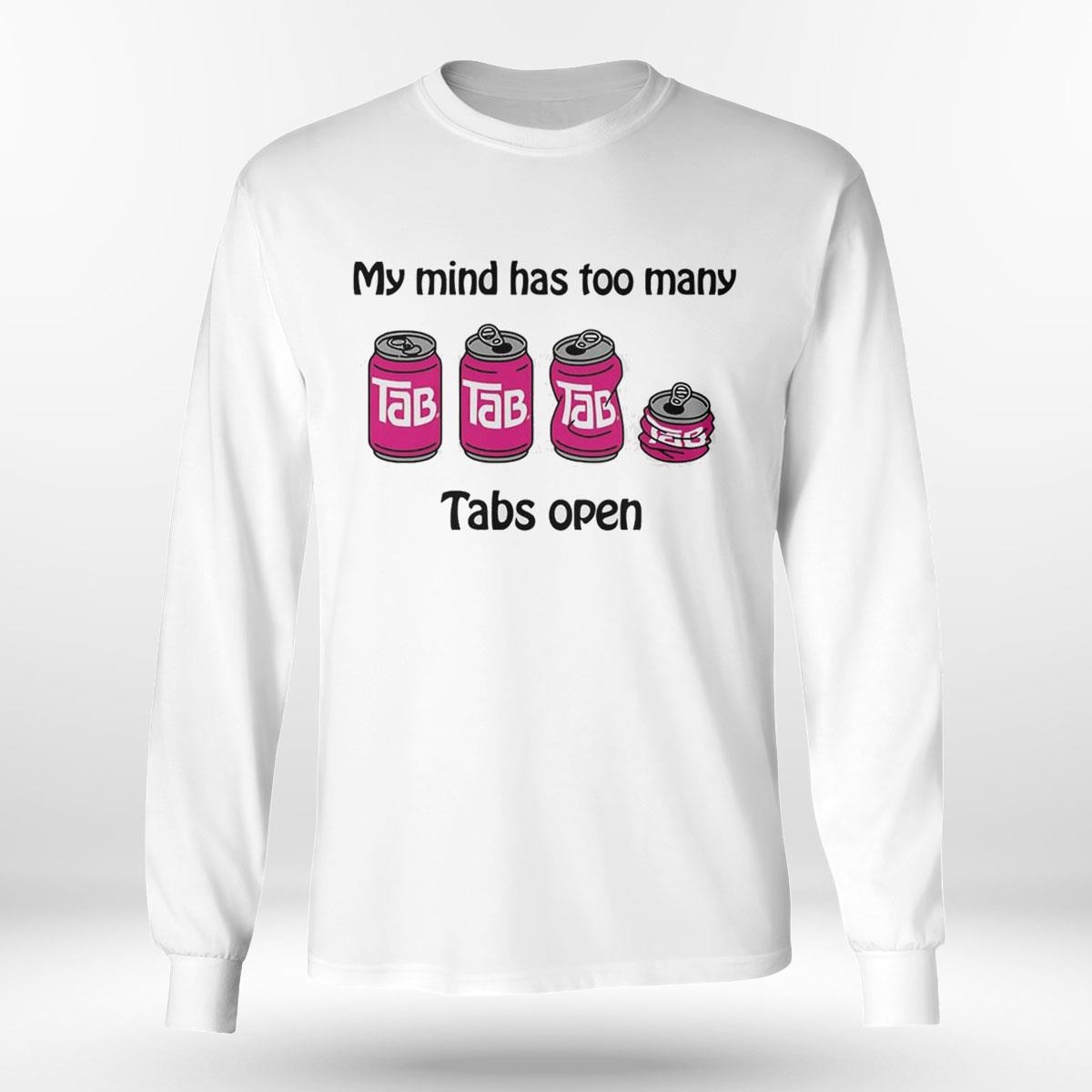 My Mind Has Too Many Tabs Open Shirt My Mind Has Too Many Tabs Open Shirt