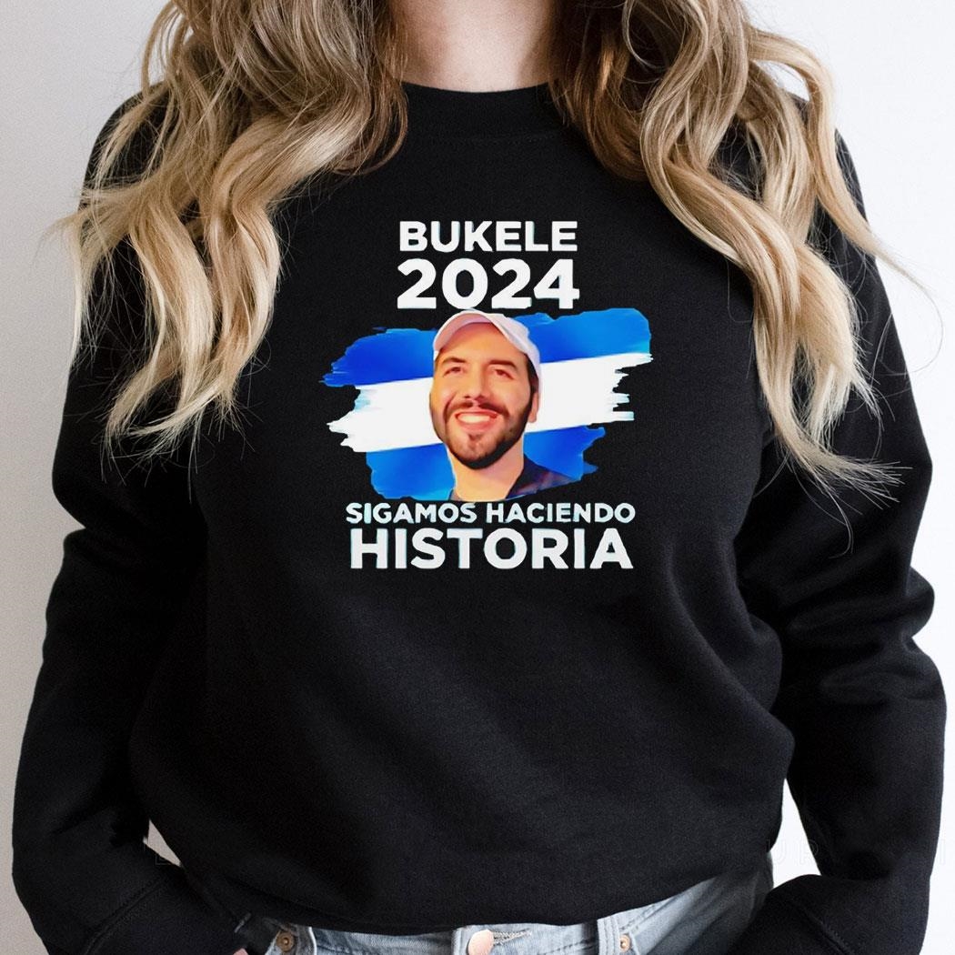 Nayib Bukele 2024 Sigamos Haciendo Historia Shirt