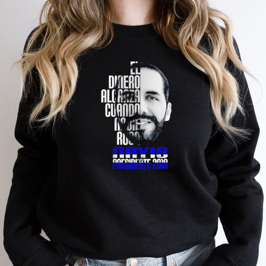 Nayib Bukele Presidente 2019 El Dinero Alcanza Cuando Nadie Roba Shirt