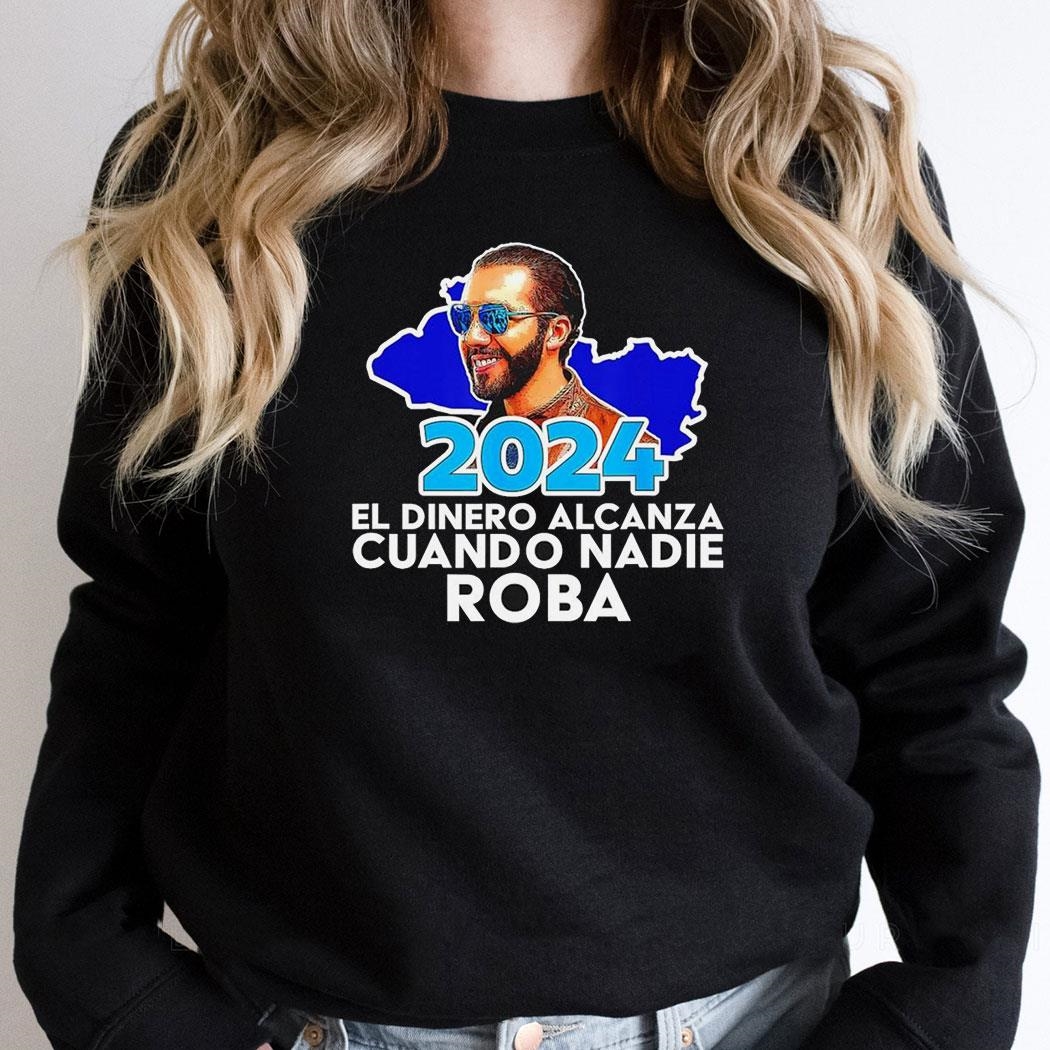 Nayib Bukele Presidente 2024 El Dinero Alcanza Cuando Nadie Roba State Shirt