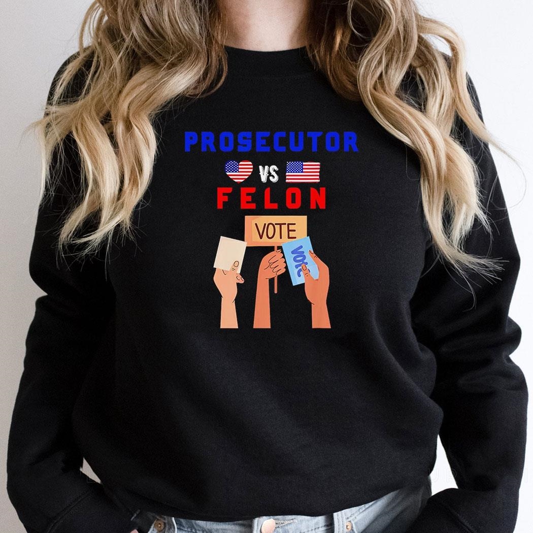 Prosecutor Vs Felon Vote President Shirt Prosecutor Vs Felon Vote President Shirt
