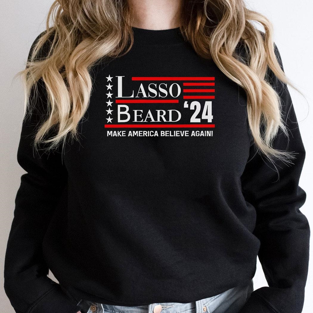 R0zcru7j Lasso Beard 24 Make America Believe Again Shirt