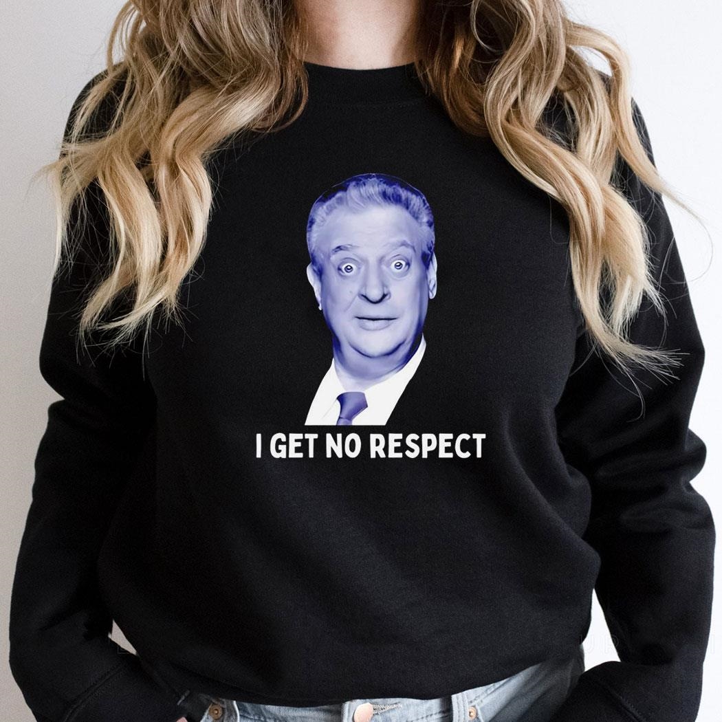 Rodney Dangerfield I Get No Respect Shirt Hoodie