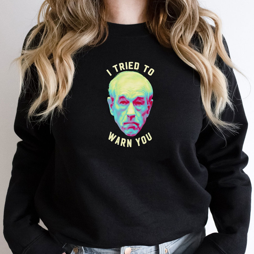 Ron Paul I Tried To Warn You Shirt Hoodie