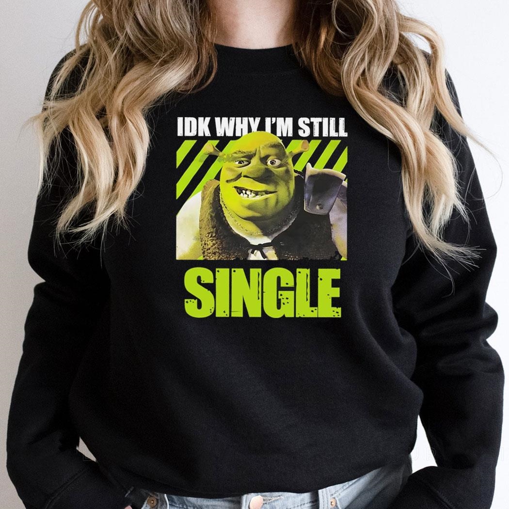 Shrek Idk Why Im Still Single Shirt