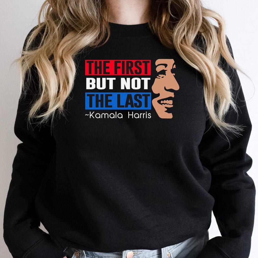The First But Not The Last Kamala Harris Madam President 2024 Shirt