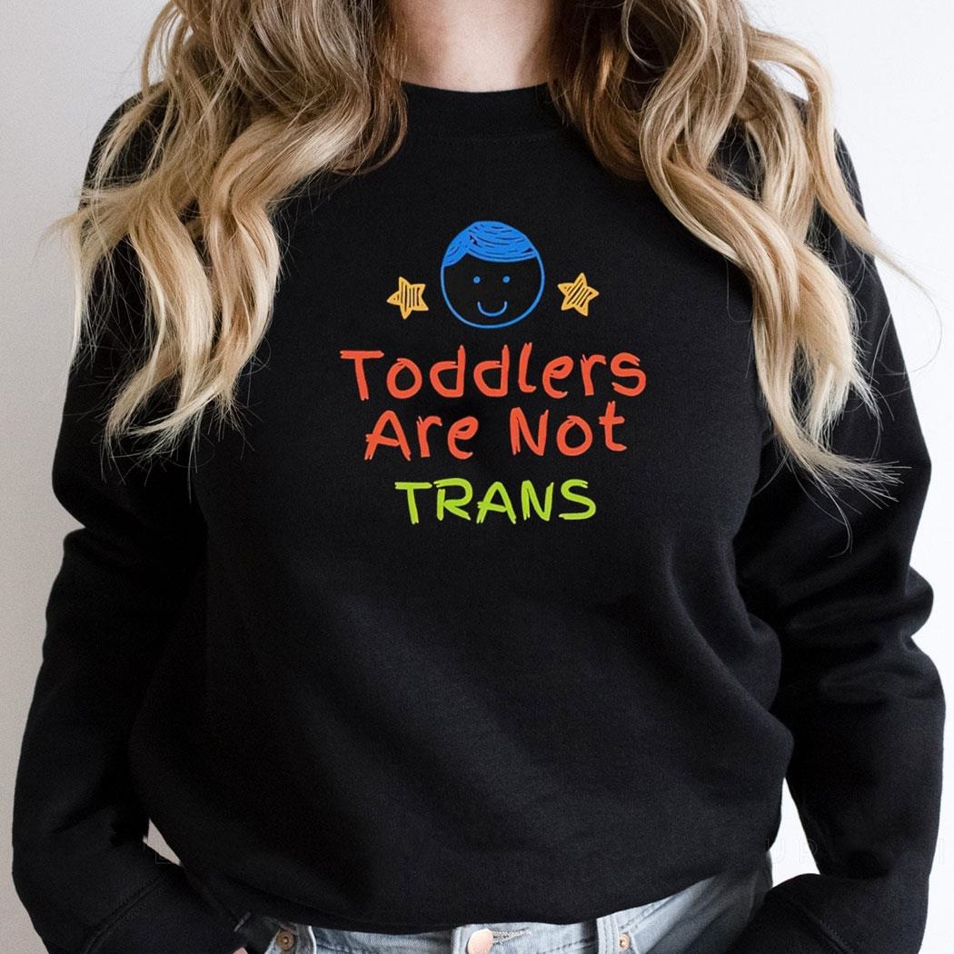 Toddlers Are Not Trans Shirt Hoodie