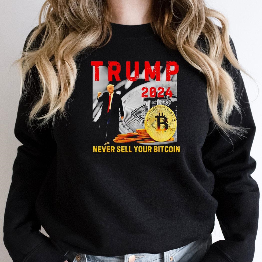 Trump 2024 Never Sell Your Bitcoin Shirt Trump 2024 Never Sell Your Bitcoin Shirt