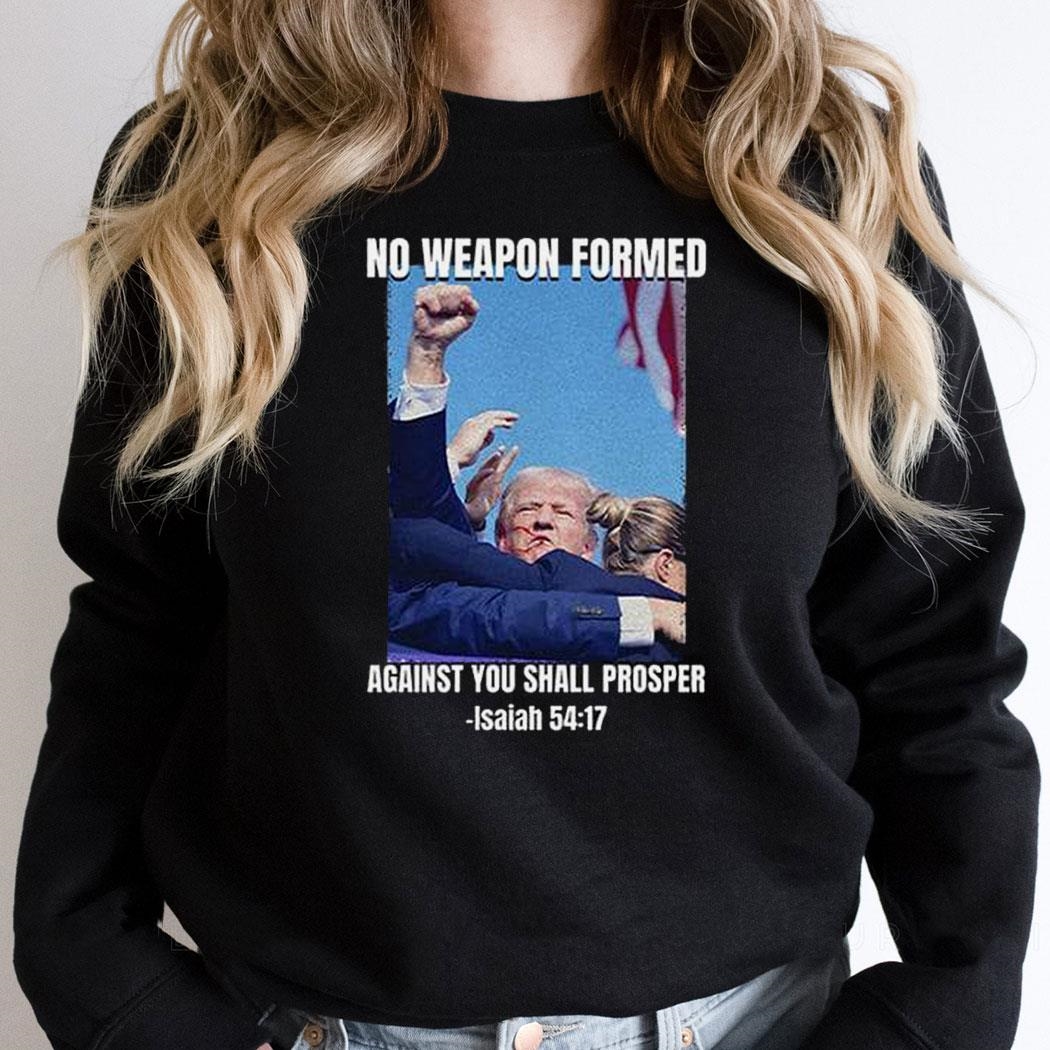 Trump Assassination No Weapon Formed Against You Shall Prosper Isaiah 54 17 Shirt Trump Assassination No Weapon Formed Against You Shall Prosper Isaiah 54 17 Shirt
