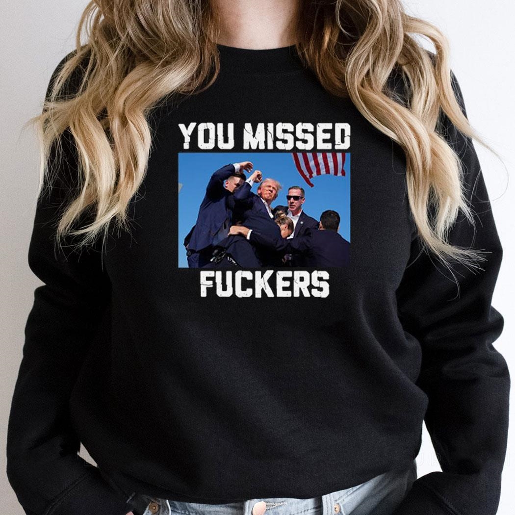 Trump Assassination You Missed Fuckers Shirt Trump Assassination You Missed Fuckers Shirt