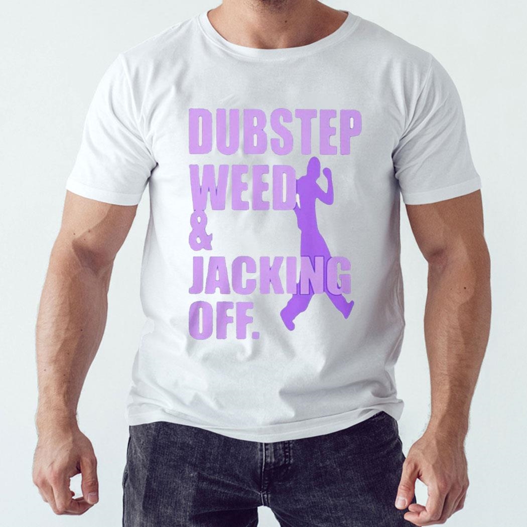 Dubstep Weed Jacking Off Shirt