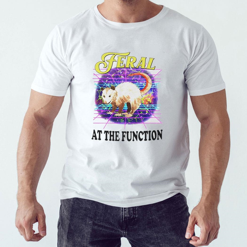 Feral At The Function Shirt