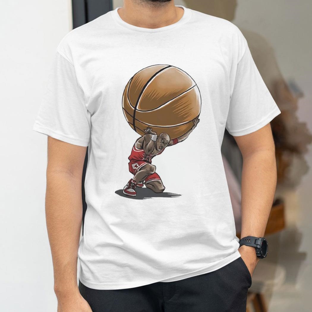 Michael Jordan In The Style Of Atlas Holding The World Of Basketball On His Shoulders Shirt