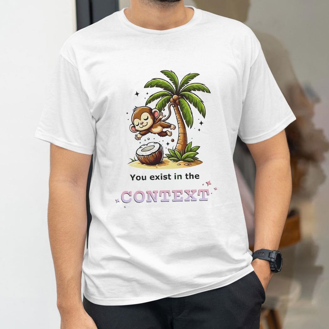 Monkey Coconut Tree You Exist In The Context Shirt