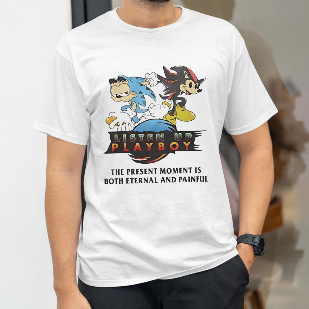 Sonic Listen Up Playboy The Present Moment Is Both Eternal And Painful Game Shirt Hoodie