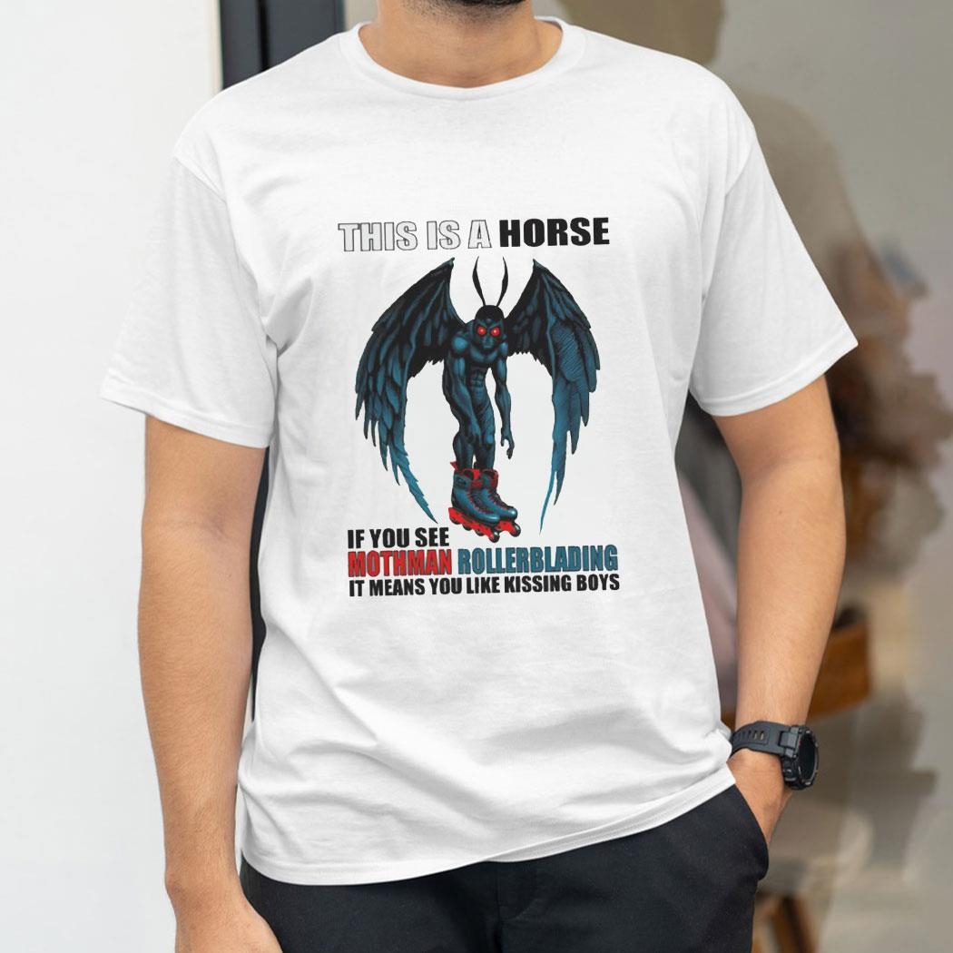 This Is A Horse If You See Mothman Rollerblading It Means You Like Kissing Boys Shirt