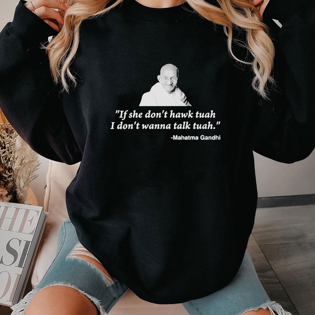If She Dont Hawk Tuah I Dont Wanna Talk Tuah Mahatma Gandhi Shirt Hoodie