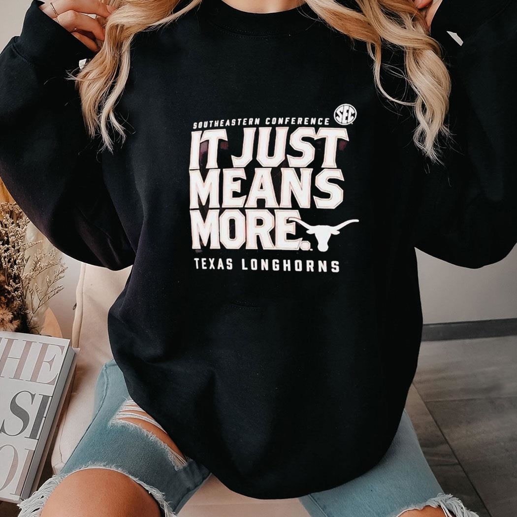 Sec Texas Longhorns It Just Means More 2024 Shirt Hoodie