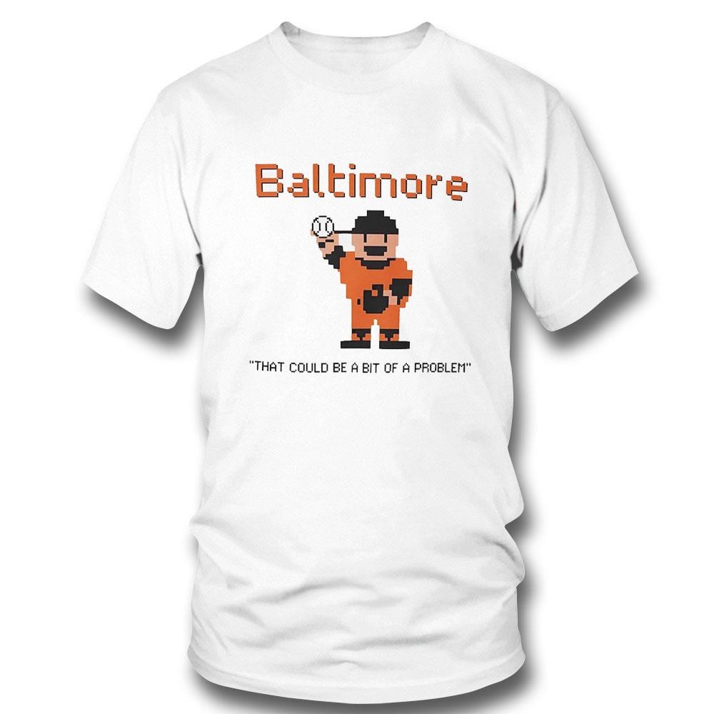 Baltimore Orioles That Could Be A Bit Of A Problem Pixel Shirt Hoodie