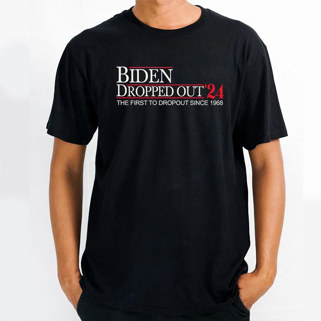 Biden Dropped Out 2024 The First To Dropout Since 1968 Shirt