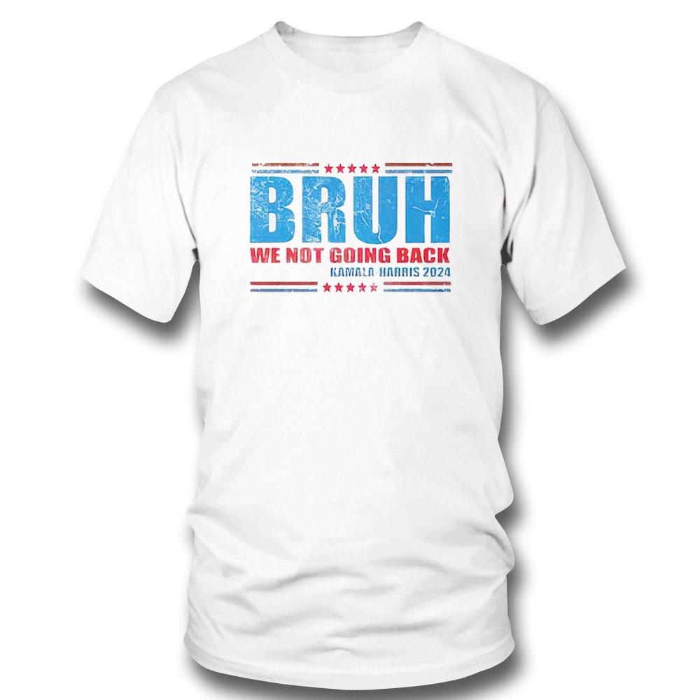 Bruh We Not Going Back Kamala Harris 2024 Shirt