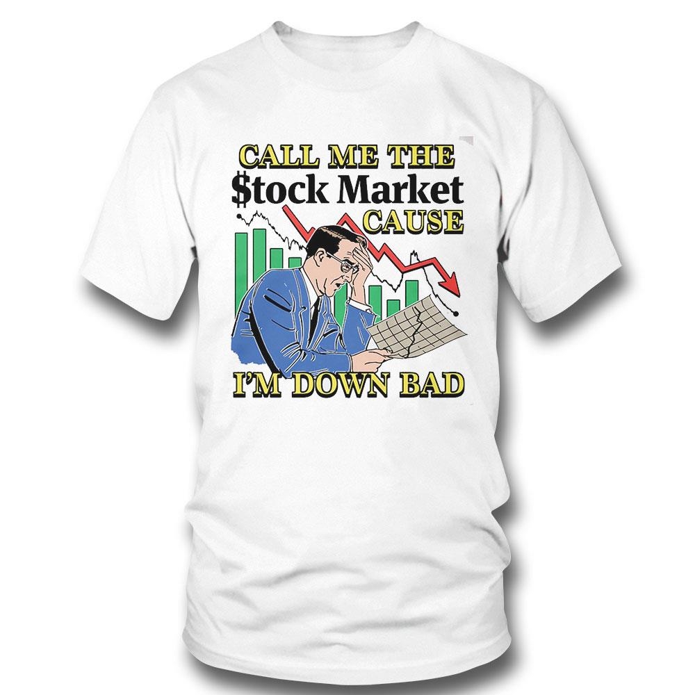 Call Me The Stock Market Cause I’m Down Bad Shirt
